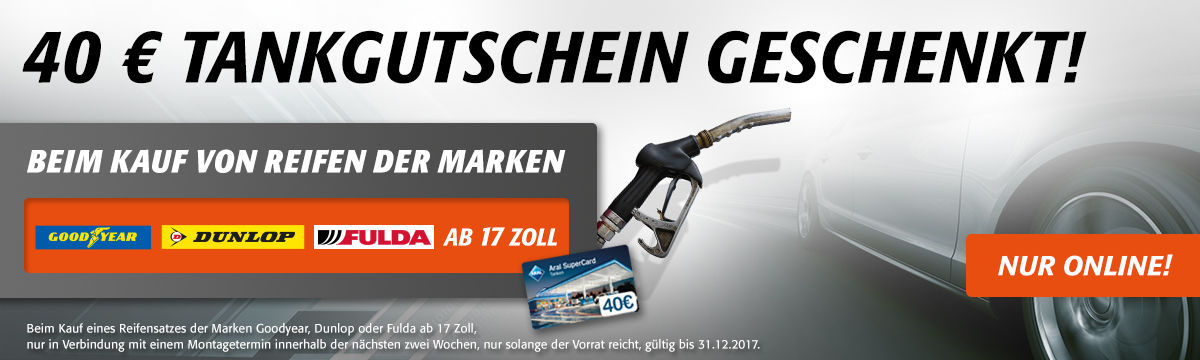 40€ Tankgutschein Geschenkt! 40€ Tankgutschein Geschenkt! - Beim kauf von Reifen der Marken Goodyear, Dunlop, Fulda - ab 17 Zoll